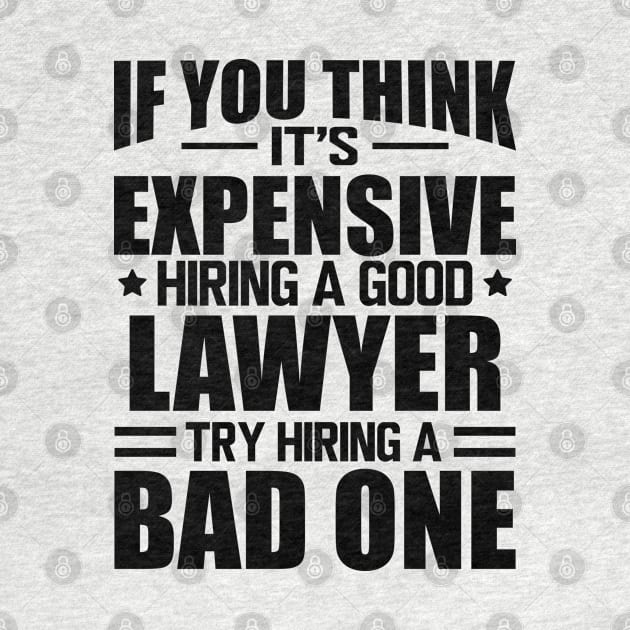 Lawyer - If you think it's expensive hiring a good lawyer try hiring a bad one by KC Happy Shop